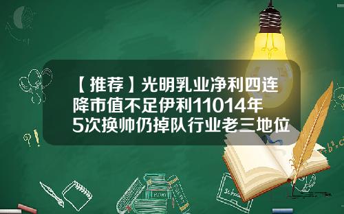 【推荐】光明乳业净利四连降市值不足伊利11014年5次换帅仍掉队行业老三地位难保-光明2013年营业利润率多少