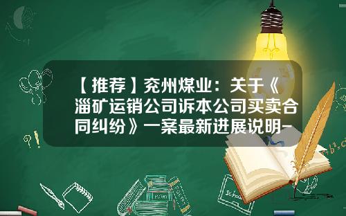 【推荐】兖州煤业：关于《淄矿运销公司诉本公司买卖合同纠纷》一案最新进展说明-兖州煤业股份有限公司募集说明书