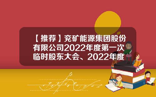 【推荐】兖矿能源集团股份有限公司2022年度第一次临时股东大会、2022年度第一次A股类别股东大会及2022年度第一次H股类别股东大会决议公告-上海兖矿投资有限公司