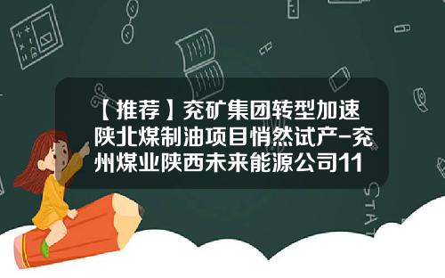 【推荐】兖矿集团转型加速陕北煤制油项目悄然试产-兖州煤业陕西未来能源公司110万吨煤制油