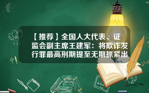 【推荐】全国人大代表、证监会副主席王建军:将欺诈发行罪最高刑期提至无期抓紧出台私募基金管理条例-基金王建军