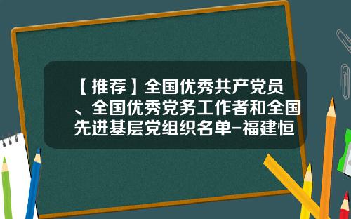 【推荐】全国优秀共产党员、全国优秀党务工作者和全国先进基层党组织名单-福建恒昌海洋食品有限公司法人