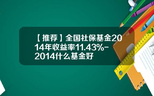 【推荐】全国社保基金2014年收益率11.43％-2014什么基金好