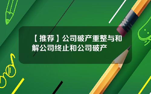 【推荐】公司破产重整与和解公司终止和公司破产