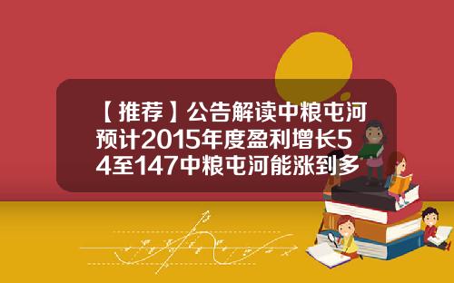 【推荐】公告解读中粮屯河预计2015年度盈利增长54至147中粮屯河能涨到多少钱