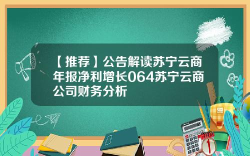 【推荐】公告解读苏宁云商年报净利增长064苏宁云商公司财务分析