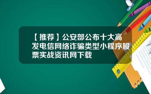 【推荐】公安部公布十大高发电信网络诈骗类型小程序股票实战资讯网下载