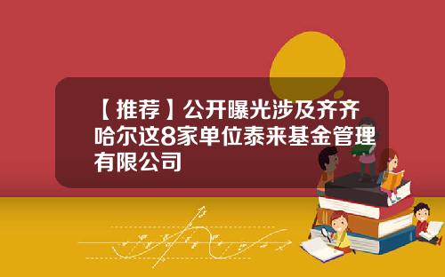 【推荐】公开曝光涉及齐齐哈尔这8家单位泰来基金管理有限公司