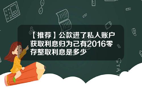 【推荐】公款进了私人账户获取利息归为己有2016零存整取利息是多少