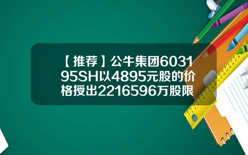 【推荐】公牛集团603195SH以4895元股的价格授出2216596万股限制性股票公牛股票最新资讯