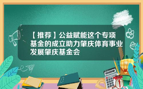 【推荐】公益赋能这个专项基金的成立助力肇庆体育事业发展肇庆基金会