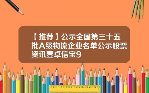 【推荐】公示全国第三十五批A级物流企业名单公示股票资讯壹卓信宝9