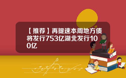 【推荐】再提速本周地方债将发行753亿湖北发行100亿