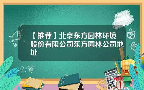 【推荐】北京东方园林环境股份有限公司东方园林公司地址