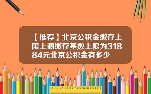 【推荐】北京公积金缴存上限上调缴存基数上限为31884元北京公积金有多少
