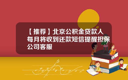 【推荐】北京公积金贷款人每月将收到还款短信提醒担保公司客服