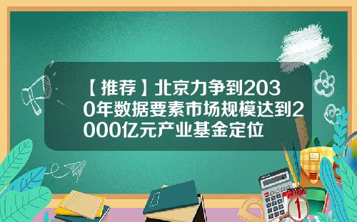 【推荐】北京力争到2030年数据要素市场规模达到2000亿元产业基金定位
