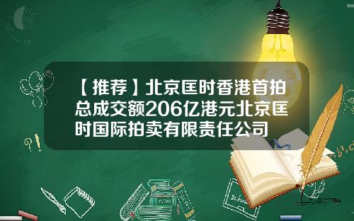 【推荐】北京匡时香港首拍总成交额206亿港元北京匡时国际拍卖有限责任公司