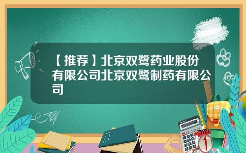 【推荐】北京双鹭药业股份有限公司北京双鹭制药有限公司