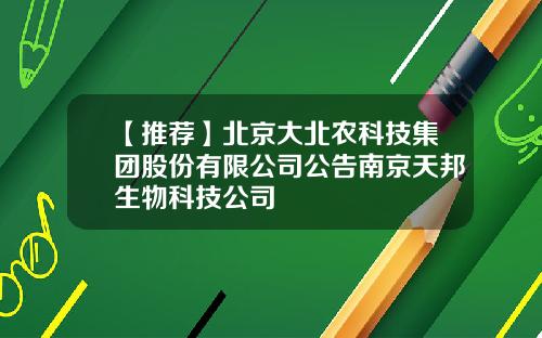 【推荐】北京大北农科技集团股份有限公司公告南京天邦生物科技公司