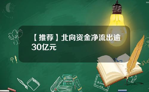 【推荐】北向资金净流出逾30亿元