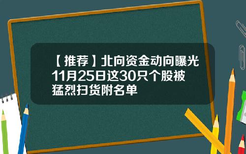 【推荐】北向资金动向曝光11月25日这30只个股被猛烈扫货附名单