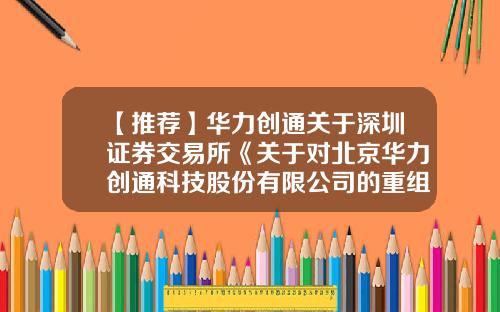 【推荐】华力创通关于深圳证券交易所《关于对北京华力创通科技股份有限公司的重组问询函》的回复-北京华力创通科技股份有限公司地址
