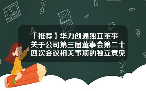 【推荐】华力创通独立董事关于公司第三届董事会第二十四次会议相关事项的独立意见-北京华力创通科技股份有限公司高小离电话