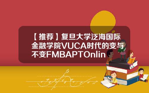 【推荐】复旦大学泛海国际金融学院VUCA时代的变与不变FMBAPTOnlineCoffeeHourFMBA