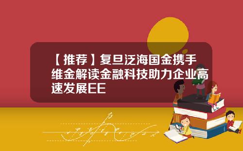 【推荐】复旦泛海国金携手维金解读金融科技助力企业高速发展EE