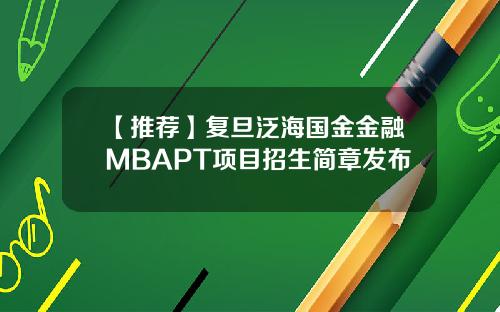 【推荐】复旦泛海国金金融MBAPT项目招生简章发布