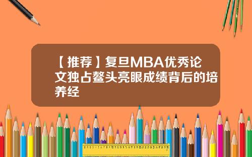 【推荐】复旦MBA优秀论文独占鳌头亮眼成绩背后的培养经