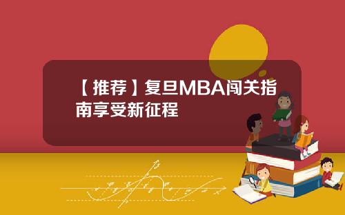【推荐】复旦MBA闯关指南享受新征程