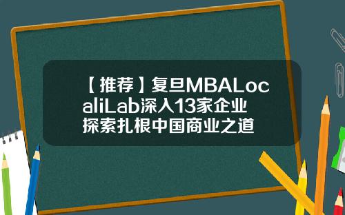 【推荐】复旦MBALocaliLab深入13家企业探索扎根中国商业之道