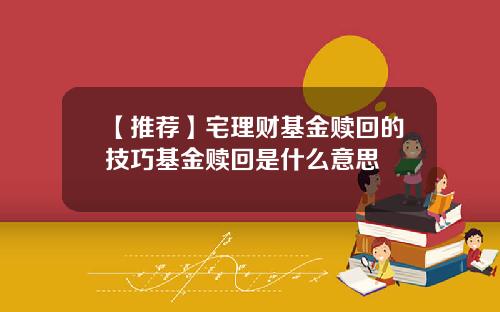 【推荐】宅理财基金赎回的技巧基金赎回是什么意思