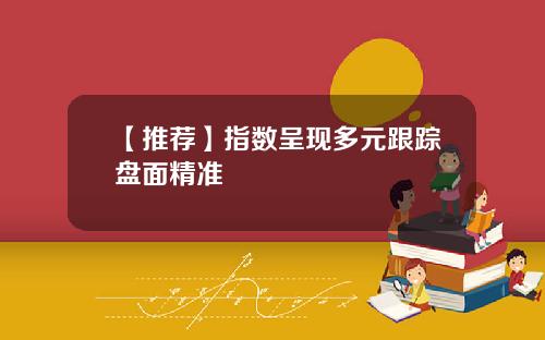 【推荐】指数呈现多元跟踪盘面精准