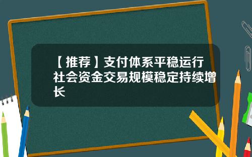 【推荐】支付体系平稳运行社会资金交易规模稳定持续增长