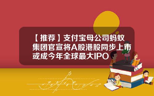 【推荐】支付宝母公司蚂蚁集团官宣将A股港股同步上市或成今年全球最大IPO