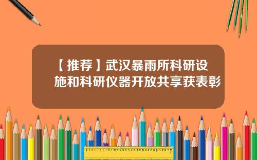【推荐】武汉暴雨所科研设施和科研仪器开放共享获表彰