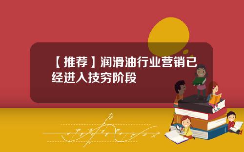 【推荐】润滑油行业营销已经进入技穷阶段