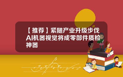 【推荐】紧随产业升级步伐AI机器视觉将成零部件质检神器