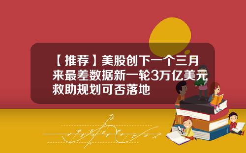 【推荐】美股创下一个三月来最差数据新一轮3万亿美元救助规划可否落地