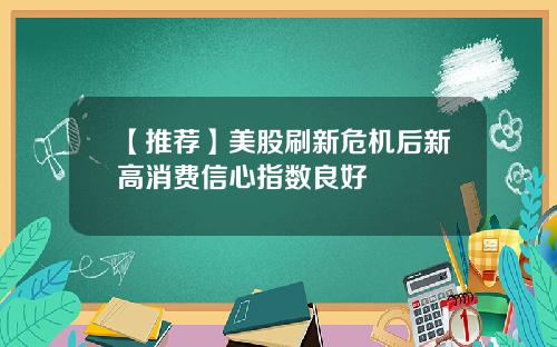 【推荐】美股刷新危机后新高消费信心指数良好
