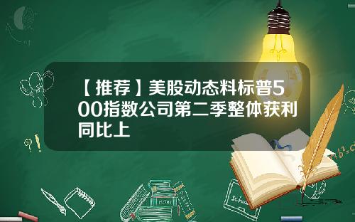 【推荐】美股动态料标普500指数公司第二季整体获利同比上