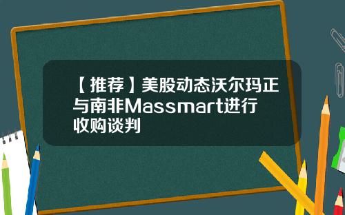【推荐】美股动态沃尔玛正与南非Massmart进行收购谈判