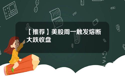 【推荐】美股周一触发熔断大跌收盘
