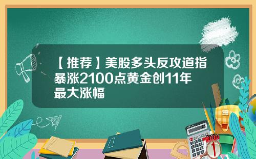 【推荐】美股多头反攻道指暴涨2100点黄金创11年最大涨幅