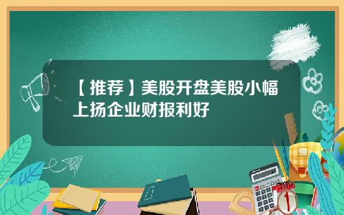 【推荐】美股开盘美股小幅上扬企业财报利好