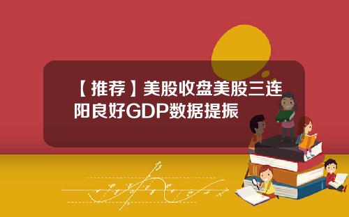 【推荐】美股收盘美股三连阳良好GDP数据提振