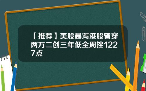 【推荐】美股暴泻港股曾穿两万二创三年低全周挫1227点